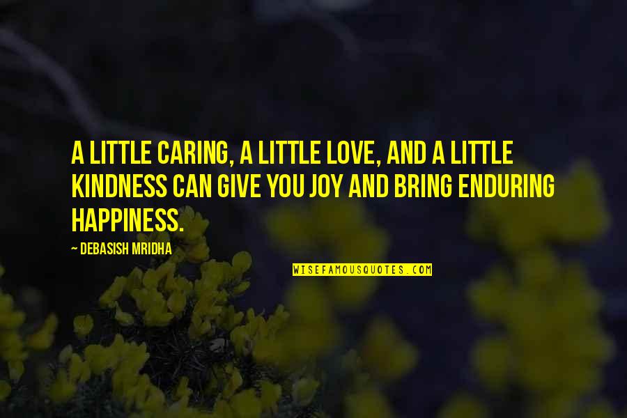 You Bring Joy Quotes By Debasish Mridha: A little caring, a little love, and a