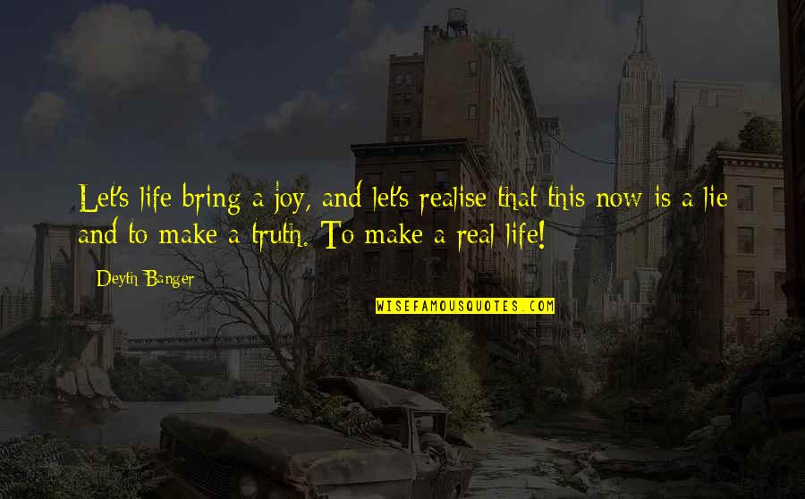 You Bring Joy Quotes By Deyth Banger: Let's life bring a joy, and let's realise