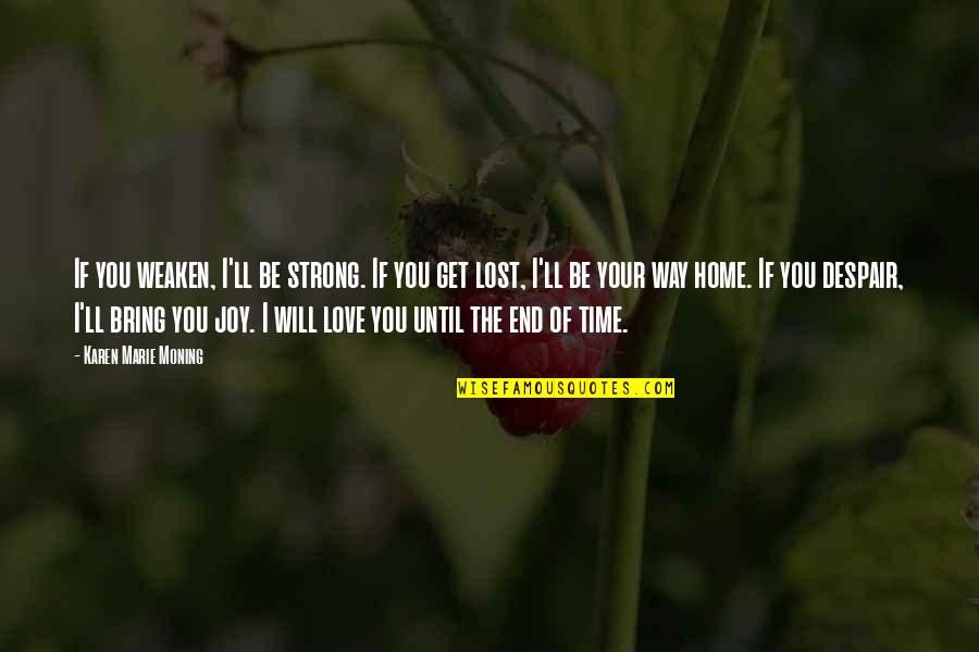 You Bring Joy Quotes By Karen Marie Moning: If you weaken, I'll be strong. If you
