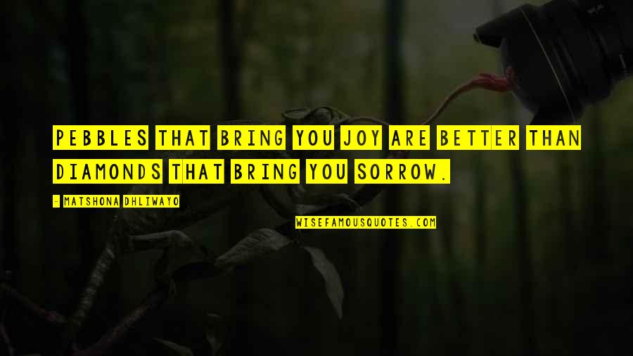 You Bring Joy Quotes By Matshona Dhliwayo: Pebbles that bring you joy are better than