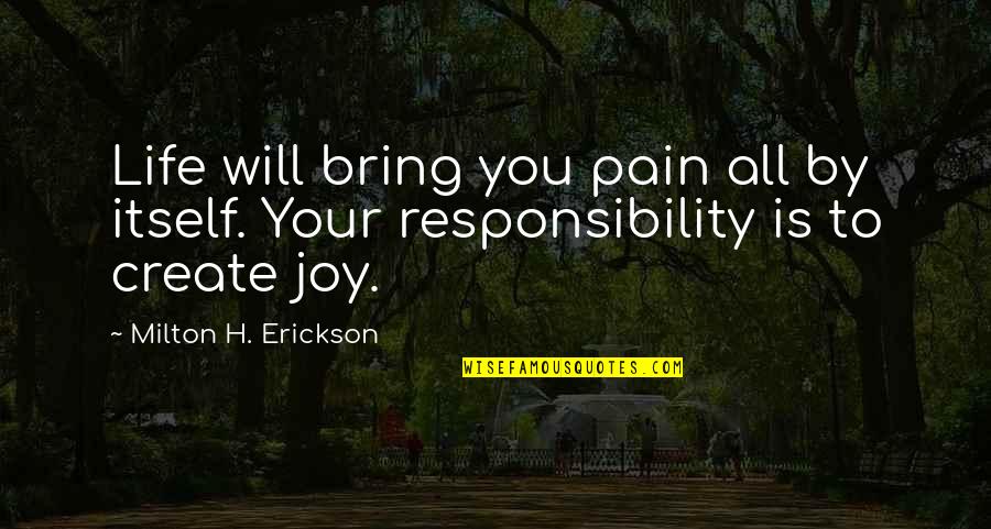 You Bring Joy Quotes By Milton H. Erickson: Life will bring you pain all by itself.