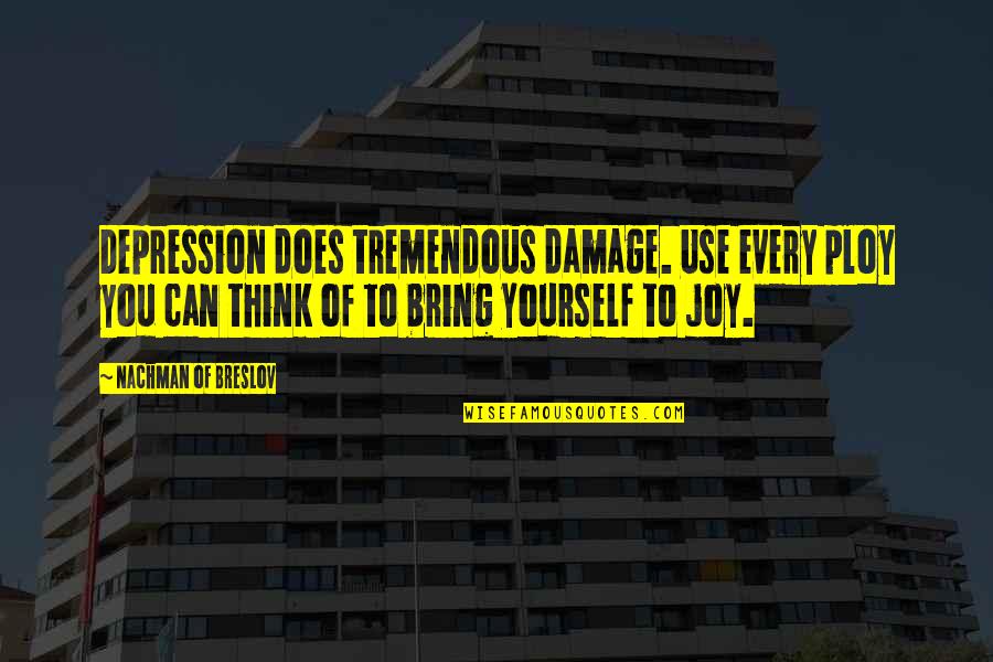 You Bring Joy Quotes By Nachman Of Breslov: Depression does tremendous damage. Use every ploy you
