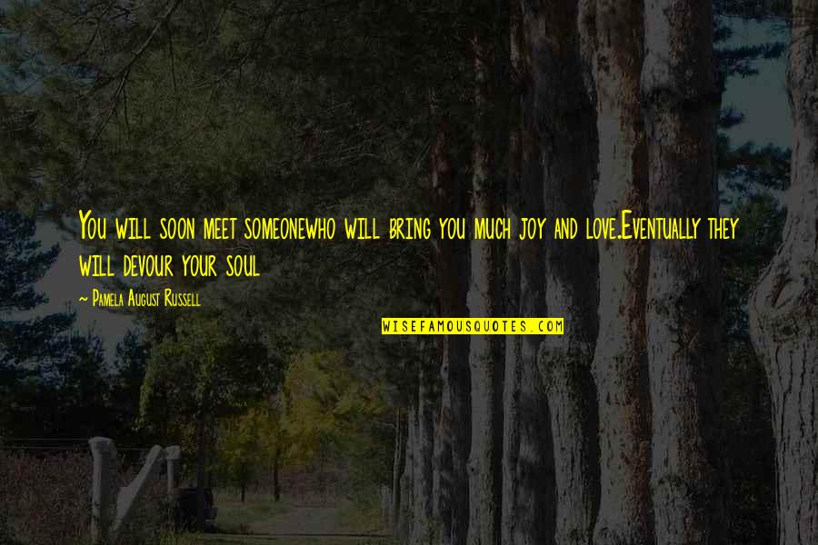 You Bring Joy Quotes By Pamela August Russell: You will soon meet someonewho will bring you
