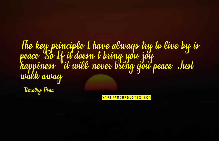 You Bring Joy Quotes By Timothy Pina: The key principle I have always try to