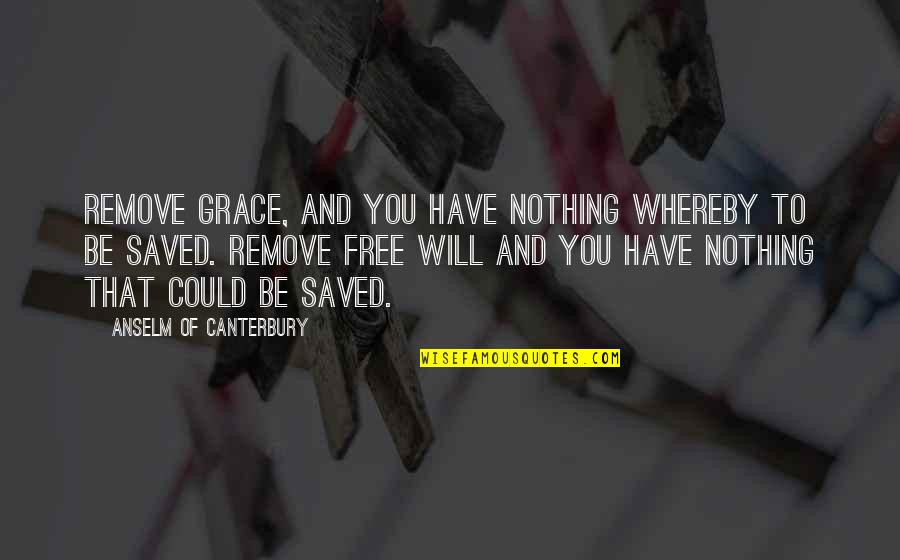 You Bring Me Down Quotes By Anselm Of Canterbury: Remove grace, and you have nothing whereby to