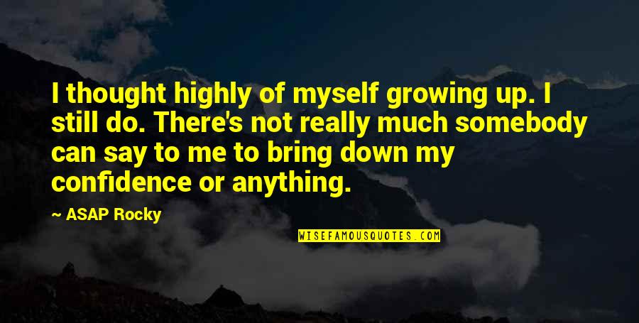 You Bring Me Down Quotes By ASAP Rocky: I thought highly of myself growing up. I