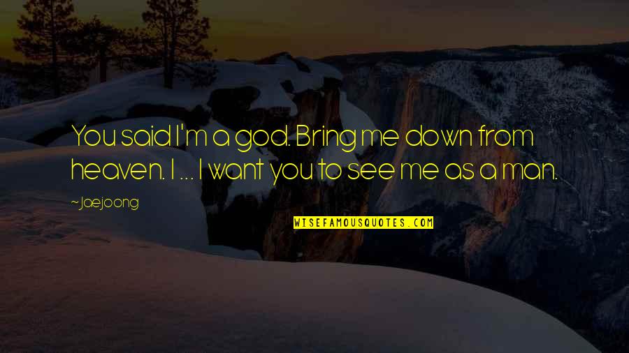 You Bring Me Down Quotes By Jaejoong: You said I'm a god. Bring me down