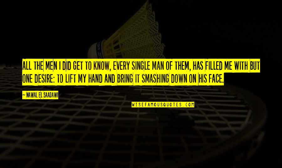 You Bring Me Down Quotes By Nawal El Saadawi: All the men I did get to know, You Bring Me Down Quotes By Nawal El Saadawi: All the men I did get to know,