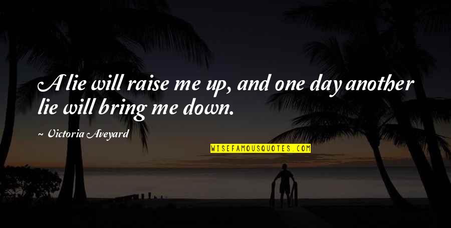 You Bring Me Down Quotes By Victoria Aveyard: A lie will raise me up, and one