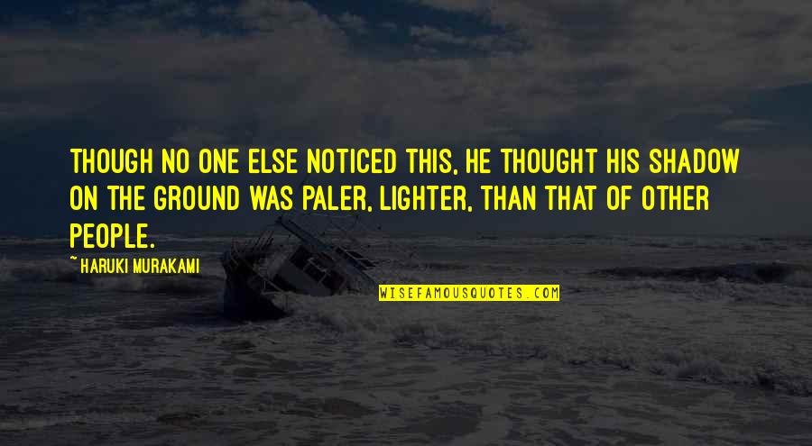 You Bring Me Happiness Quotes By Haruki Murakami: Though no one else noticed this, he thought