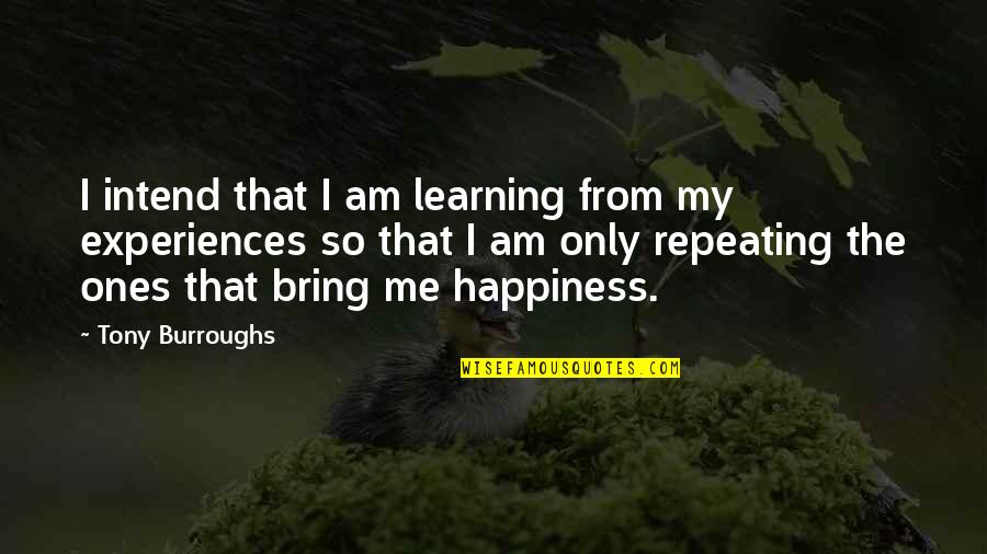 You Bring Me Happiness Quotes By Tony Burroughs: I intend that I am learning from my