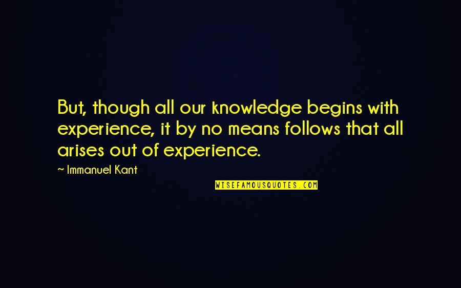 You Broke My Dreams Quotes By Immanuel Kant: But, though all our knowledge begins with experience, You Broke My Dreams Quotes By Immanuel Kant: But, though all our knowledge begins with experience,