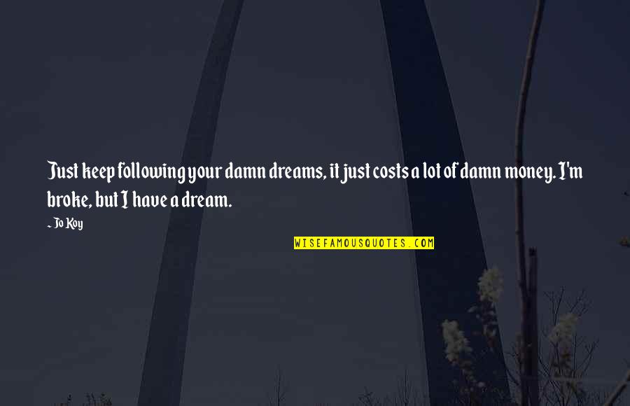 You Broke My Dreams Quotes By Jo Koy: Just keep following your damn dreams, it just You Broke My Dreams Quotes By Jo Koy: Just keep following your damn dreams, it just