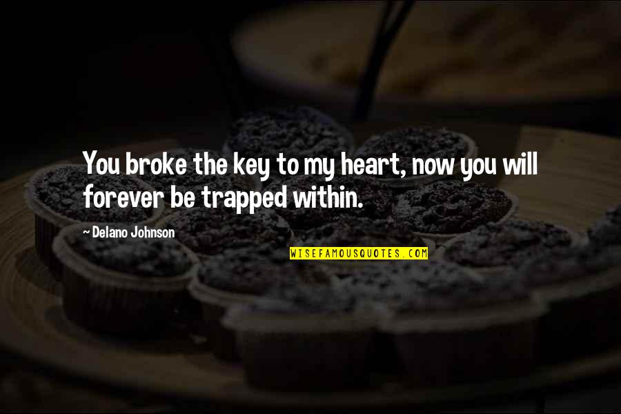 You Broke My Heart Love Quotes By Delano Johnson: You broke the key to my heart, now