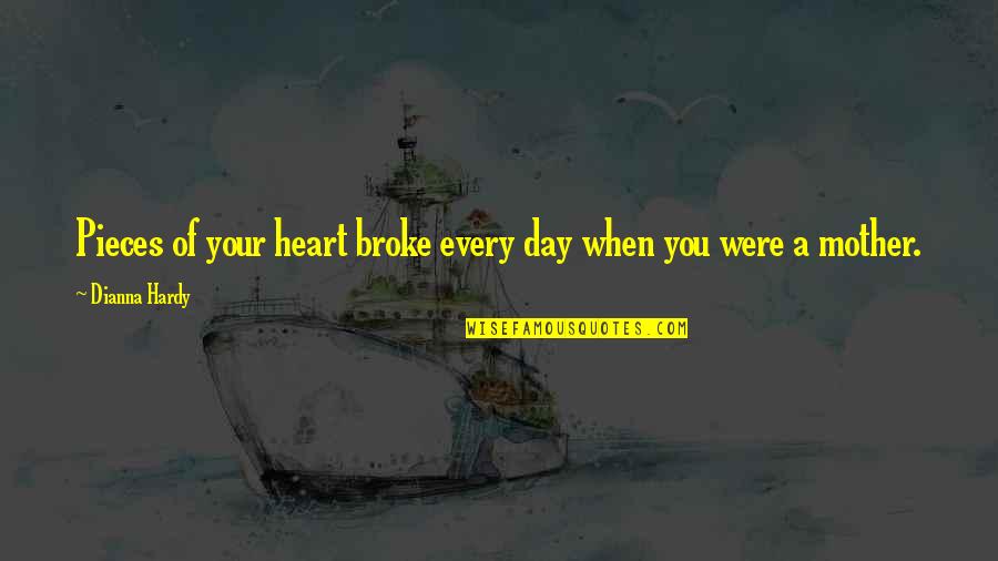 You Broke My Heart Love Quotes By Dianna Hardy: Pieces of your heart broke every day when