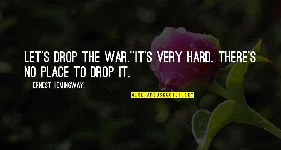 You Broke My Soul Quotes By Ernest Hemingway,: Let's drop the war.''It's very hard. There's no