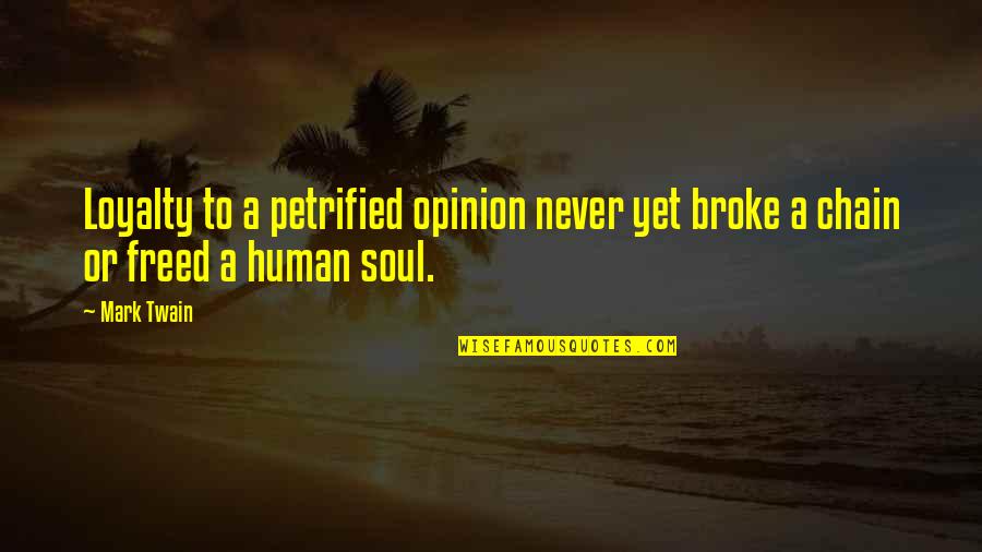 You Broke My Soul Quotes By Mark Twain: Loyalty to a petrified opinion never yet broke