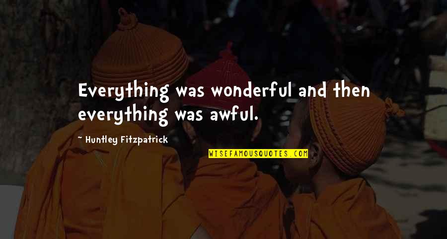 You Broke My Trust Quotes By Huntley Fitzpatrick: Everything was wonderful and then everything was awful.