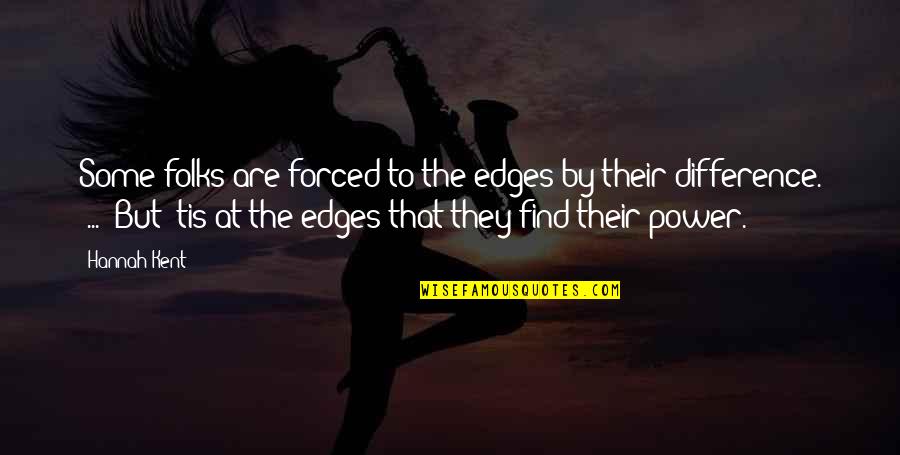 You Brought Happiness In My Life Quotes By Hannah Kent: Some folks are forced to the edges by You Brought Happiness In My Life Quotes By Hannah Kent: Some folks are forced to the edges by