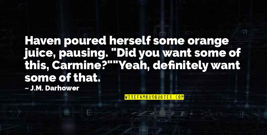 You Brought Happiness In My Life Quotes By J.M. Darhower: Haven poured herself some orange juice, pausing. "Did You Brought Happiness In My Life Quotes By J.M. Darhower: Haven poured herself some orange juice, pausing. "Did