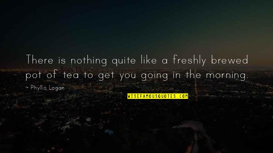 You Brought Happiness In My Life Quotes By Phyllis Logan: There is nothing quite like a freshly brewed You Brought Happiness In My Life Quotes By Phyllis Logan: There is nothing quite like a freshly brewed