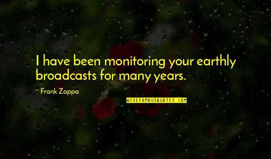 You Brought Me Back To Life Quotes By Frank Zappa: I have been monitoring your earthly broadcasts for