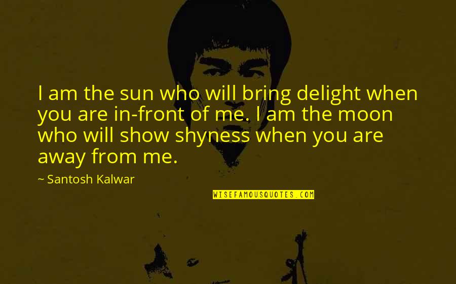 You Brought Me Back To Life Quotes By Santosh Kalwar: I am the sun who will bring delight You Brought Me Back To Life Quotes By Santosh Kalwar: I am the sun who will bring delight
