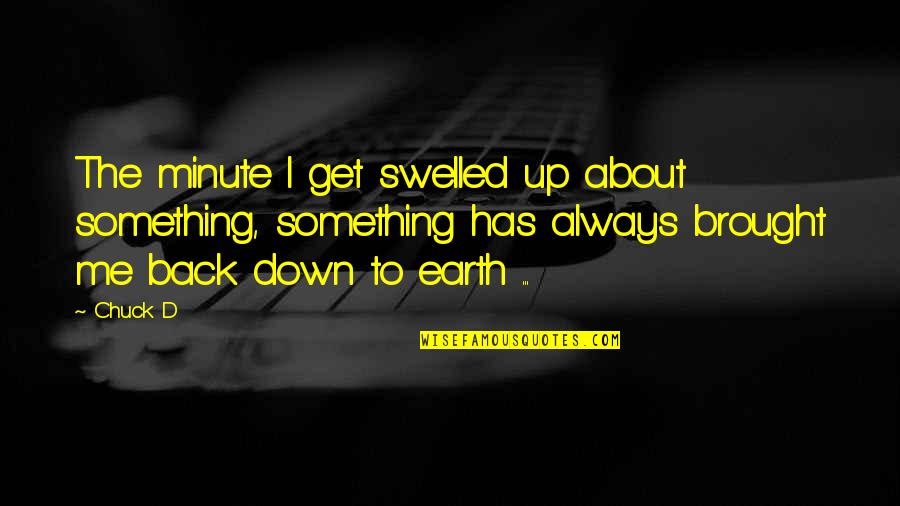 You Brought Me Down Quotes By Chuck D: The minute I get swelled up about something,