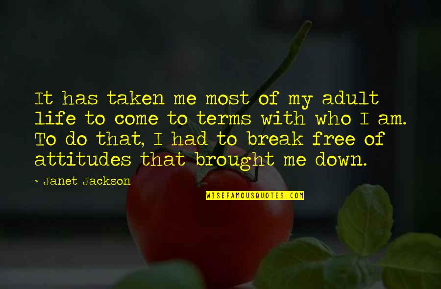 You Brought Me Down Quotes By Janet Jackson: It has taken me most of my adult