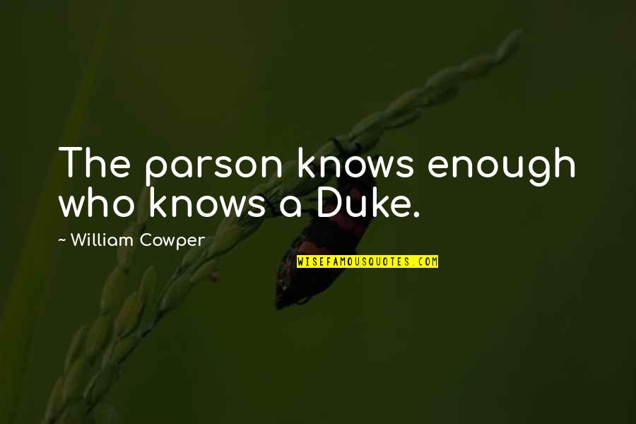 You Brought Me Down Quotes By William Cowper: The parson knows enough who knows a Duke.