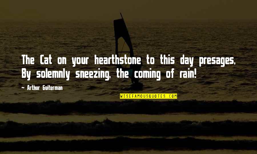 You Brought Tears To My Eyes Quotes By Arthur Guiterman: The Cat on your hearthstone to this day You Brought Tears To My Eyes Quotes By Arthur Guiterman: The Cat on your hearthstone to this day