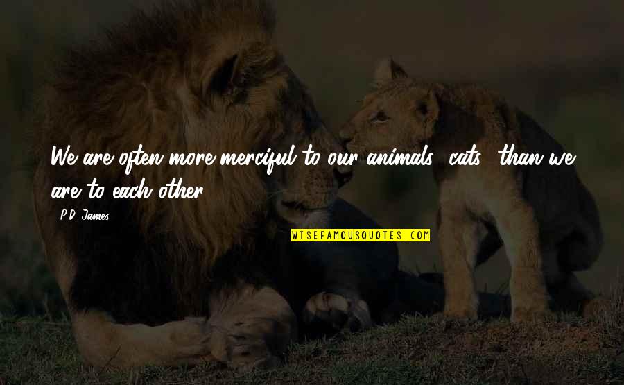 You Brought Tears To My Eyes Quotes By P.D. James: We are often more merciful to our animals