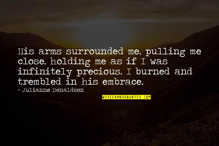 You Burned Me Quotes By Julianne Donaldson: His arms surrounded me, pulling me close, holding