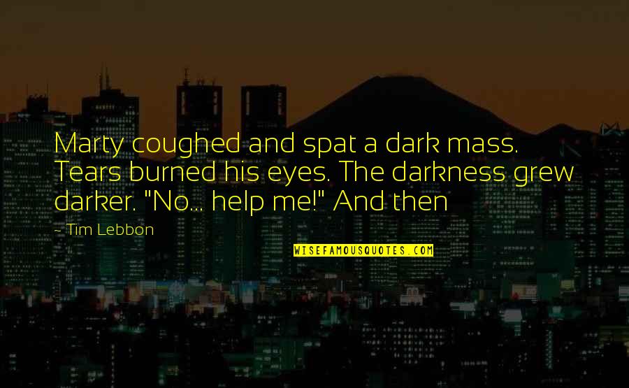 You Burned Me Quotes By Tim Lebbon: Marty coughed and spat a dark mass. Tears