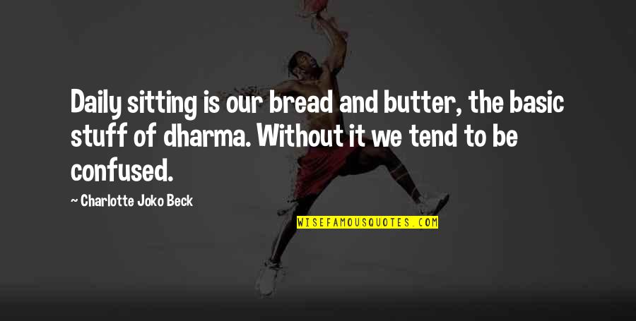 You Butter My Bread Quotes By Charlotte Joko Beck: Daily sitting is our bread and butter, the