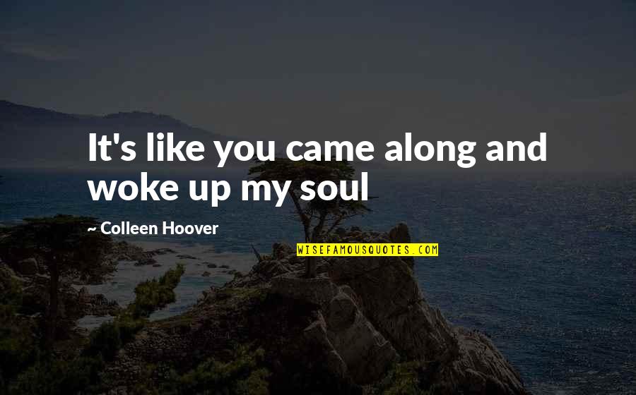 You Came Along Quotes By Colleen Hoover: It's like you came along and woke up