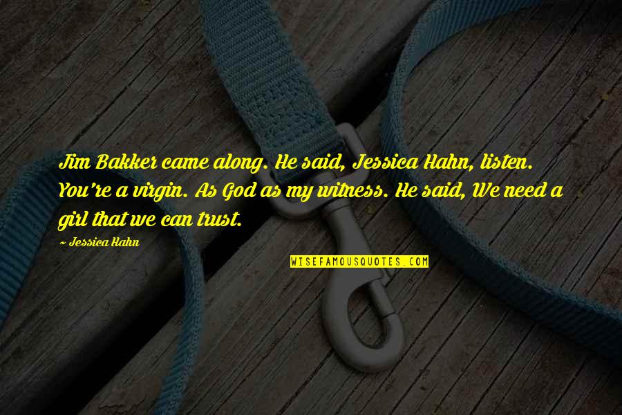 You Came Along Quotes By Jessica Hahn: Jim Bakker came along. He said, Jessica Hahn, You Came Along Quotes By Jessica Hahn: Jim Bakker came along. He said, Jessica Hahn,