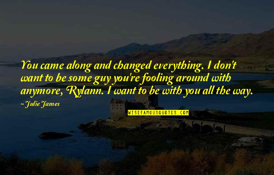 You Came Along Quotes By Julie James: You came along and changed everything. I don't You Came Along Quotes By Julie James: You came along and changed everything. I don't