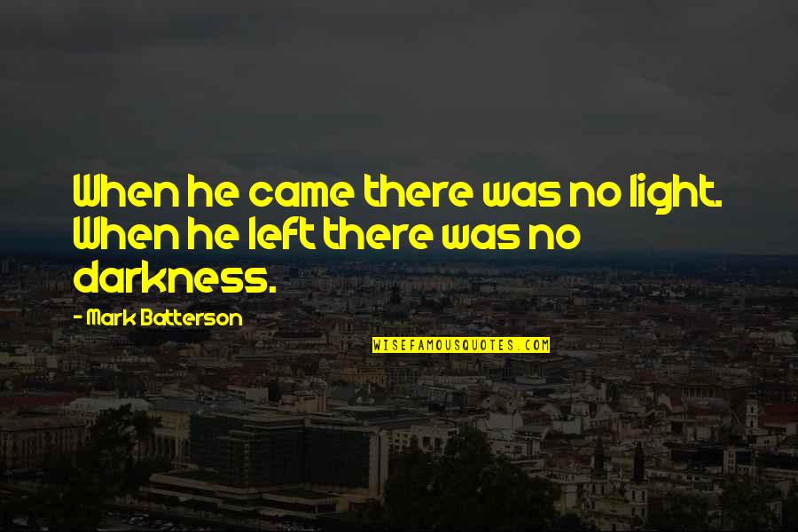 You Came And Left Quotes By Mark Batterson: When he came there was no light. When