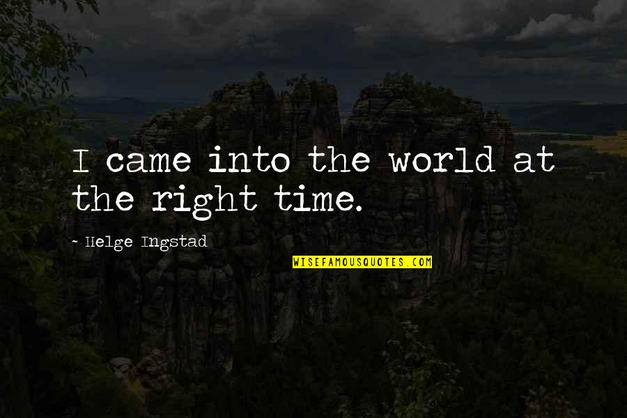 You Came At The Right Time Quotes By Helge Ingstad: I came into the world at the right