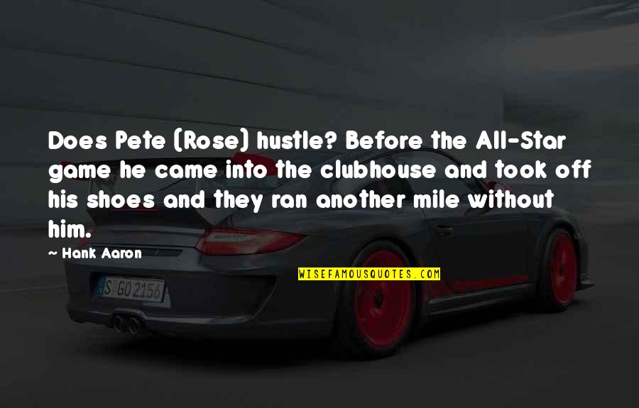 You Came From Stars Quotes By Hank Aaron: Does Pete (Rose) hustle? Before the All-Star game