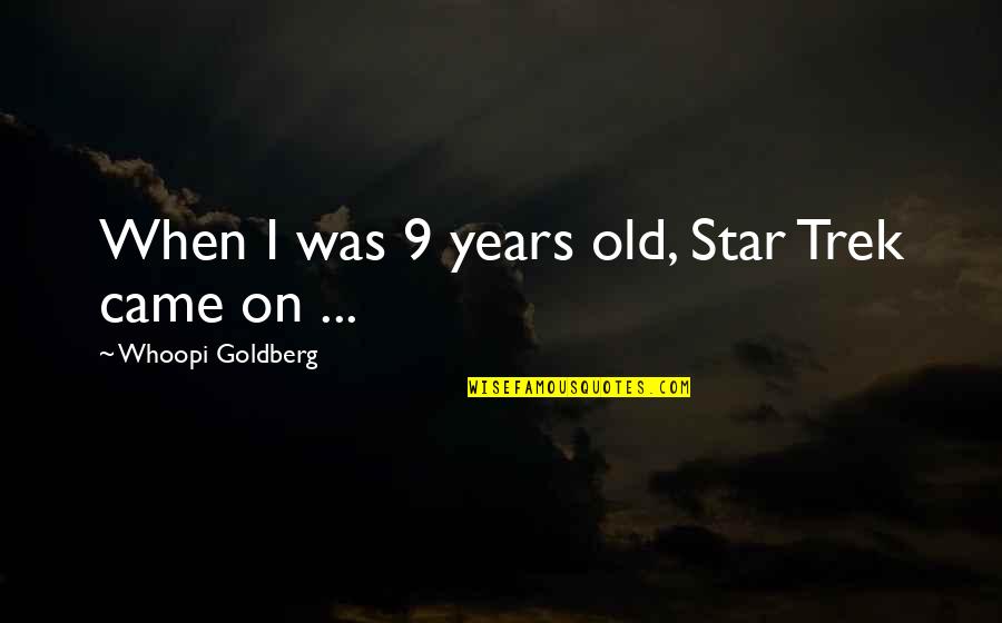 You Came From Stars Quotes By Whoopi Goldberg: When I was 9 years old, Star Trek