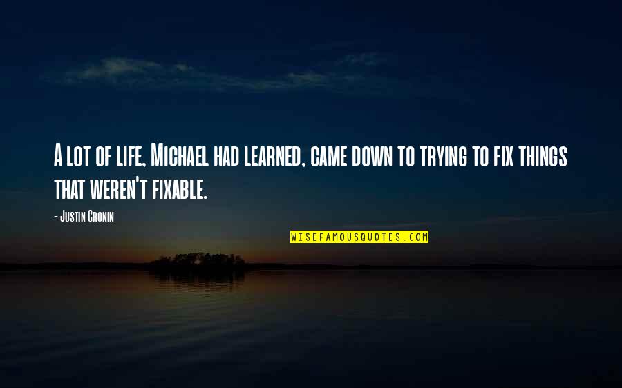You Came In My Life Quotes By Justin Cronin: A lot of life, Michael had learned, came You Came In My Life Quotes By Justin Cronin: A lot of life, Michael had learned, came