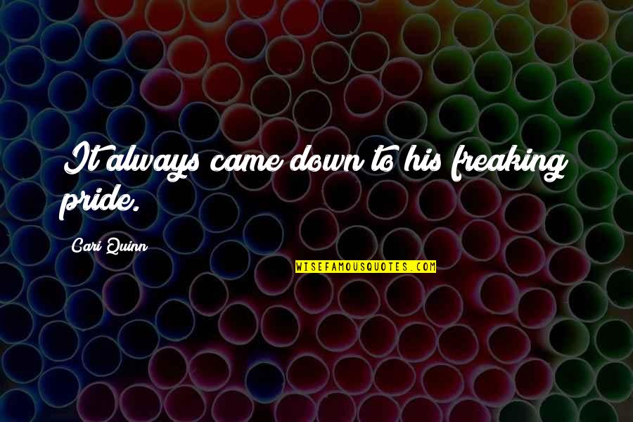 You Came Into My Life Quotes By Cari Quinn: It always came down to his freaking pride.