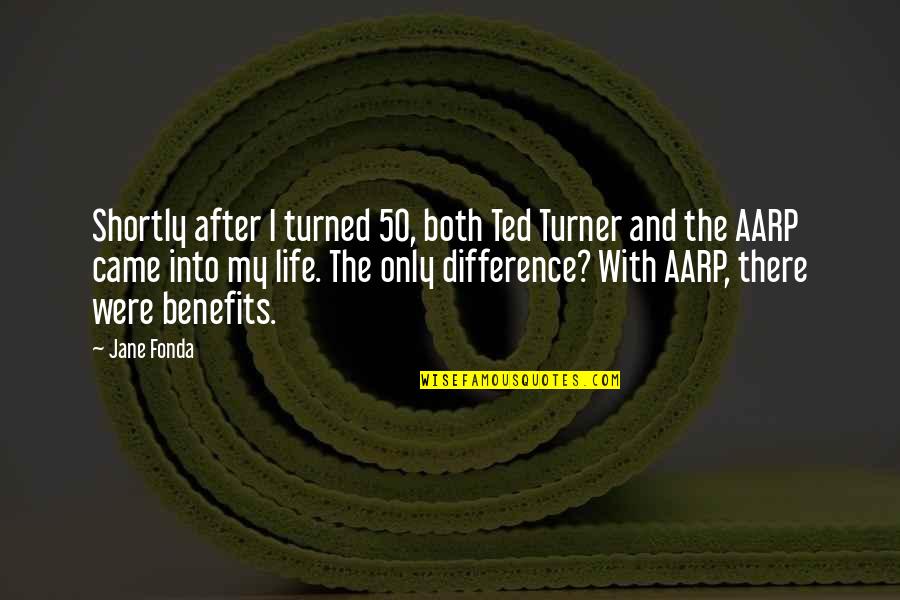 You Came Into My Life Quotes By Jane Fonda: Shortly after I turned 50, both Ted Turner You Came Into My Life Quotes By Jane Fonda: Shortly after I turned 50, both Ted Turner