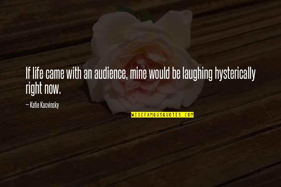 You Came Into My Life Quotes By Katie Kacvinsky: If life came with an audience, mine would