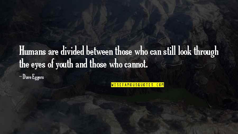 You Came Outta Nowhere Quotes By Dave Eggers: Humans are divided between those who can still