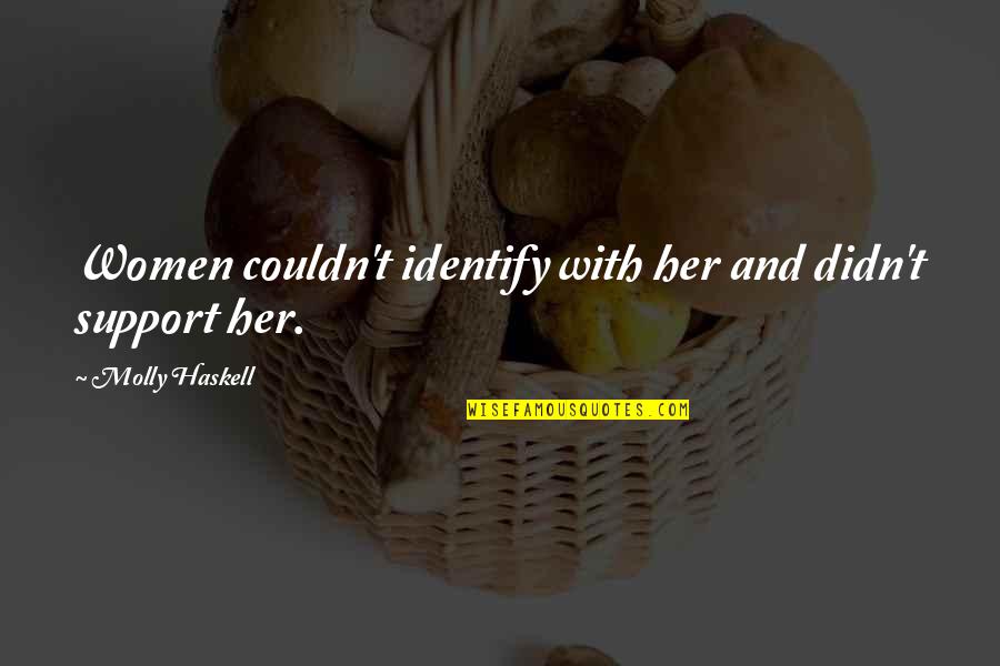 You Came Outta Nowhere Quotes By Molly Haskell: Women couldn't identify with her and didn't support You Came Outta Nowhere Quotes By Molly Haskell: Women couldn't identify with her and didn't support