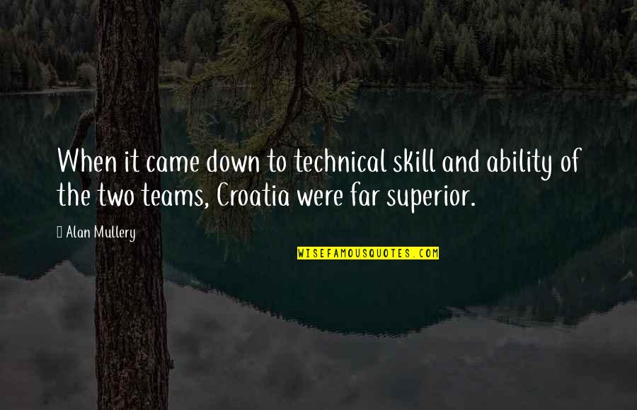 You Came This Far Quotes By Alan Mullery: When it came down to technical skill and You Came This Far Quotes By Alan Mullery: When it came down to technical skill and
