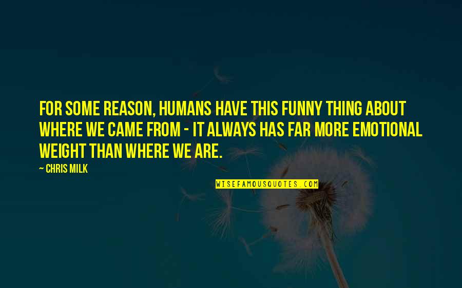 You Came This Far Quotes By Chris Milk: For some reason, humans have this funny thing You Came This Far Quotes By Chris Milk: For some reason, humans have this funny thing